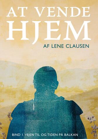 Lene Clausen (f. 1966-02-22): At vende hjem. Bind 1, Vejen til og tiden på Balkan