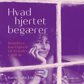 Karin Lützen: Hvad hjertet begærer : kvinders kærlighed til kvinder i 200 år