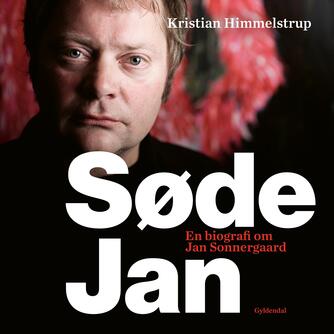 Kristian Himmelstrup: Søde Jan : en biografi om Jan Sonnergaard