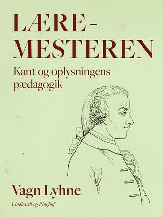 Vagn Lyhne: Læremesteren : Kant og oplysningens pædagogik