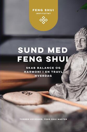 Torben Hecksher: Sund med Feng Shui : skab balance og harmoni i en travl hverdag