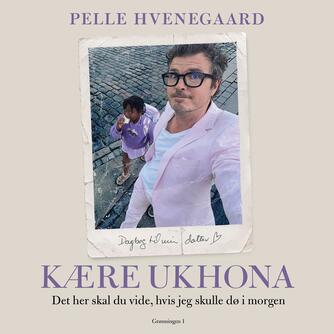 Pelle Hvenegaard: Kære Ukhona : det her skal du vide, hvis jeg skulle dø i morgen : dagbog til min datter