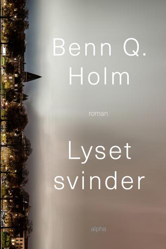 Benn Q. Holm (f. 1962): Lyset svinder : roman