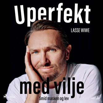Lasse Wiwe: Uperfekt med vilje : smid masken og lev