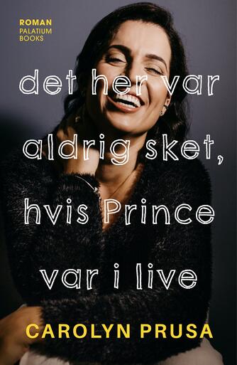 Carolyn Prusa: Det her var aldrig sket, hvis Prince var i live : roman