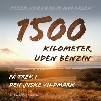 Peter Nordholm Andersen: 1500 kilometer uden benzin : på trek i den jyske vildmark