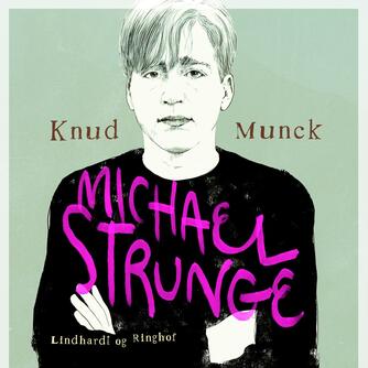 Knud Munck (f. 1951): Michael Strunge : en biografi