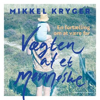 Mikkel Kryger (f. 1983): Vægten af et menneske : en fortælling om at være far