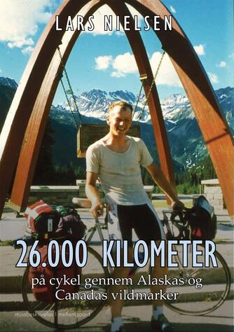 Lars Nielsen (f. 1955): 26.000 kilometer på cykel gennem Alaskas og Canadas vildmarker : rejsebeskrivelse