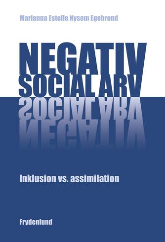 Marianna Estelle Nysom Egebrønd: Negativ social arv : inklusion vs. assimilation