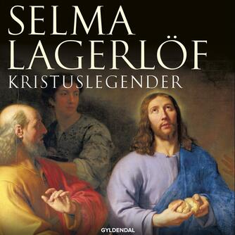 Selma Lagerlöf: Kristuslegender (Ved Anne Marie Bjerg, Nanna Salomon)