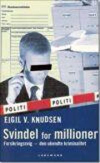 Eigil V. Knudsen: Svindel for millioner : forsikringssvig - den ukendte kriminalitet