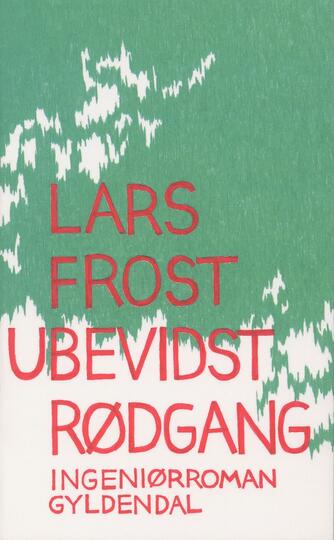 Lars Frost (f. 1973-10-07): Ubevidst rødgang : ingeniørroman