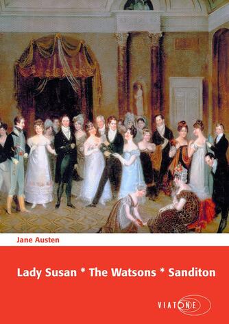 Jane Austen: Lady Susan : The Watsons : Sanditon