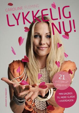 Caroline Fleming: Lykkelig nu! : 21 øvelser i at være glad : min dagbog til mere glæde i hverdagen