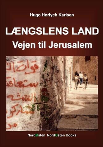 Hugo Hørlych Karlsen: Længslens land : vejen til Jerusalem