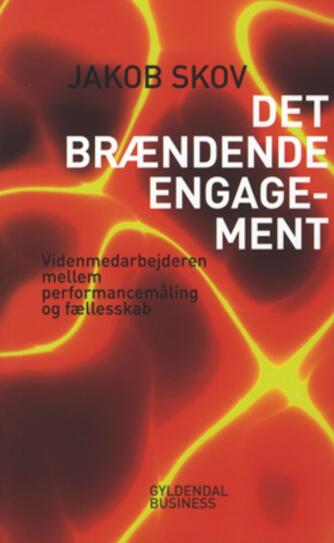 Jakob Skov (f. 1976-04-27): Det brændende engagement : videnmedarbejderen mellem performancemåling og fællesskab