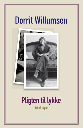 Dorrit Willumsen: Pligten til lykke : erindringer