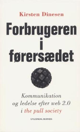 Kirsten Dinesen: Forbrugeren i førersædet : kommunikation og ledelse efter web 2.0 i the pull society