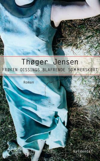 Thøger Jensen (f. 1960): Frøken Dissings blafrende sommerskørt : roman