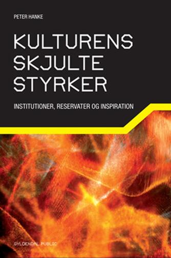 Peter Hanke: Kulturens skjulte styrker : institutioner, reservater og inspiration