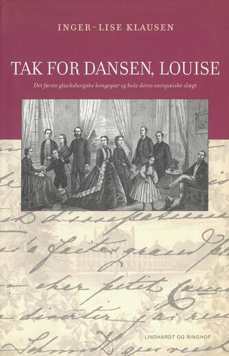 Inger-Lise Klausen: Tak for dansen, Louise : det første glücksborgske kongepar og hele deres europæiske slægt