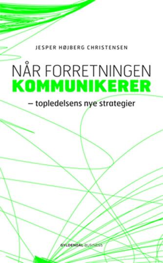 Jesper Højberg Christensen: Når forretningen kommunikerer : topledelsens nye strategier