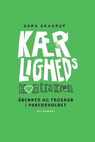 Sara Skaarup: Kærlighedskontrakten : åbenhed og troskab i parforholdet