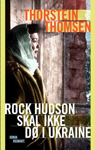 Thorstein Thomsen (f. 1950): Rock Hudson skal ikke dø i Ukraine : roman