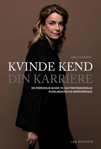 Inge Berneke: Kvinde, kend din karriere : en personlig guide til din professionelle planlægning og karrierevalg