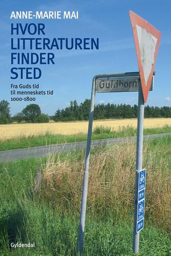 Anne-Marie Mai: Hvor litteraturen finder sted. 1, Fra Guds tid til menneskets tid - 1000-1800