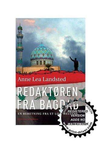 Anne Lea Landsted: Redaktøren fra Bagdad : en beretning fra et liv i helvede