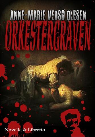 Anne-Marie Vedsø Olesen: Orkestergraven : novelle & libretto