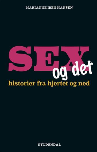 Marianne Iben Hansen: Sex og det : historier fra hjertet og ned