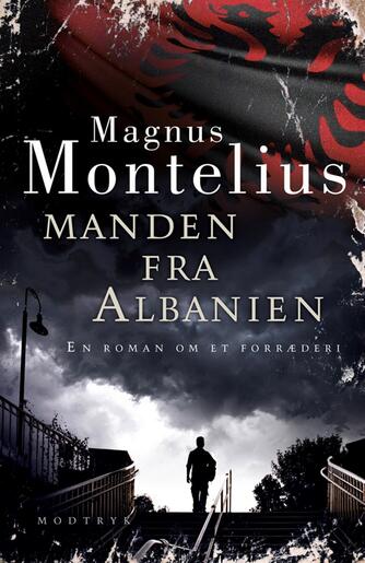 Magnus Montelius: Manden fra Albanien : en roman om et forræderi