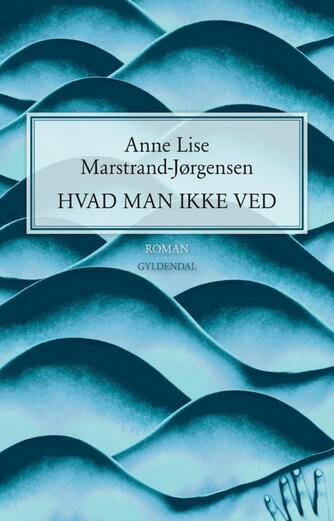Anne Lise Marstrand-Jørgensen: Hvad man ikke ved : roman
