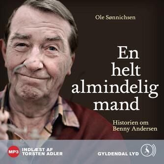 Ole Sønnichsen: En helt almindelig mand : historien om Benny Andersen