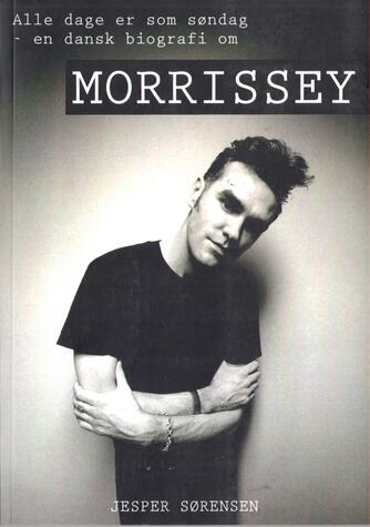 Jesper Sørensen (f. 1969): Alle dage er som søndag : en dansk bog om Morrissey