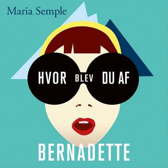 Maria Semple (f. 1964): Hvor blev du af Bernadette