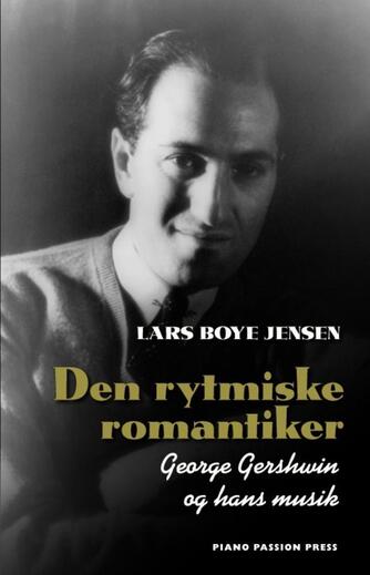 Lars Boye Jensen (f. 1957): Den rytmiske romantiker : George Gershwin og hans musik