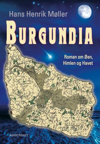 Hans Henrik Møller (f. 1956): Burgundia : roman om øen, himlen og havet