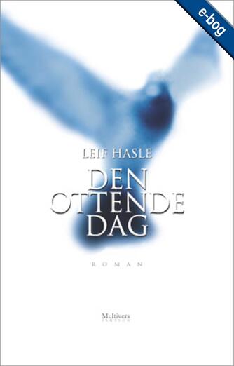 Leif Hasle: Den ottende dag : roman