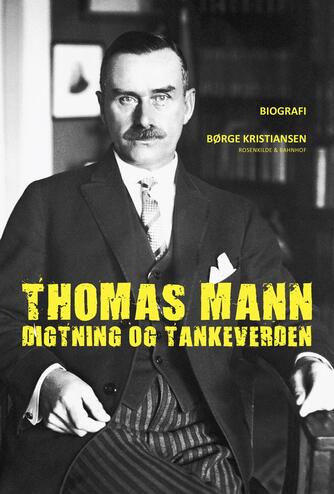 Børge Kristiansen (f. 1942): Thomas Mann : digtning og tankeverden : biografi