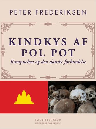 Peter Frederiksen (f. 1964-10-05): Kindkys af Pol Pot : Kampuchea og den danske forbindelse