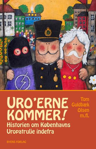 Tom Guldbæk Olsen: Uro'erne kommer! : historien om Københavns Uropatrulje indefra