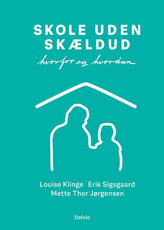 Louise Klinge, Erik Sigsgaard, Mette Thor Jørgensen: Skole uden skældud : hvorfor og hvordan