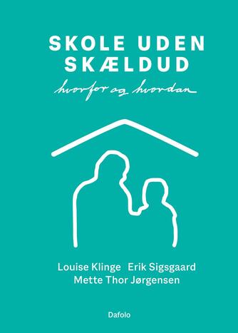Louise Klinge, Erik Sigsgaard, Mette Thor Jørgensen: Skole uden skældud : hvorfor og hvordan