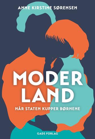 Anne Kirstine Sørensen (f. 1975): Moderland : når staten kupper børnene