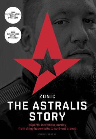 Danny Sørensen (f. 1986): The Astralis story : eSports' incredible journey from dingy basements to sold-out arenas