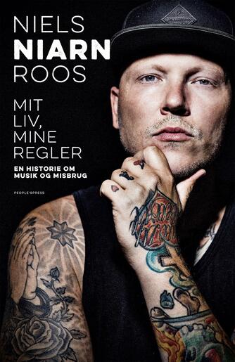 Niels Roos: Mit liv, mine regler : en historie om musik og misbrug